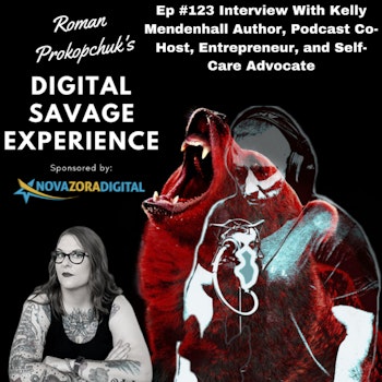 Ep #123 Interview With Kelly Mendenhall Author, Podcast Co-Host, Entrepreneur, and Self-Care Advocate - Roman Prokopchuk's Digital Savage Experience