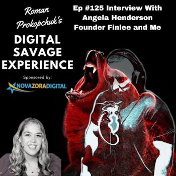 Ep #125 Interview With Angela Henderson Founder Finlee and Me - Roman Prokopchuk's Digital Savage Experience Podcast
