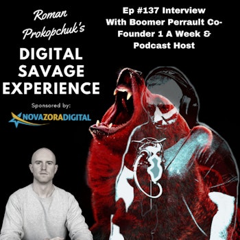 Ep #137 Interview With Boomer Perrault Co-Founder 1 A Week & Podcast Host - Roman Prokopchuk's Digital Savage Experience Podcast