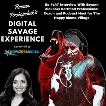 Ep #147 Interview With Bryann Zielinski Certified Professional Coach and Podcast Host for the Happy Mama Village - Roman Prokopchuk's Digital Savage Experience Podcast