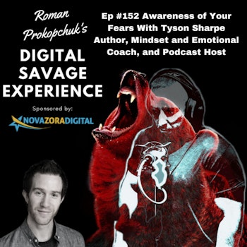 Ep #152 Awareness of Your Fears With Tyson Sharpe Author, Mindset and Emotional Coach, and Podcast Host