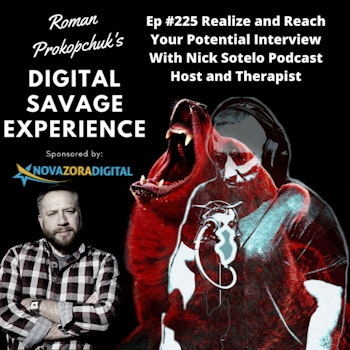Ep #225 Realize and Reach Your Potential Interview With Nick Sotelo Podcast Host and Therapist