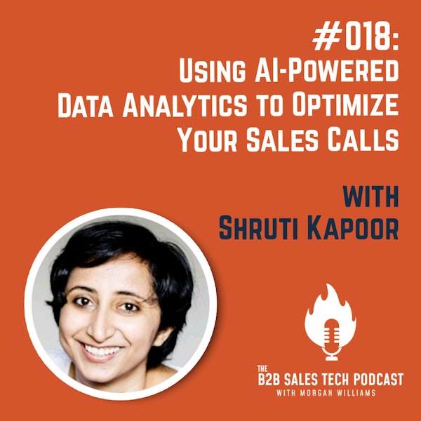 #018: Using AI-Powered Data Analytics to Optimize Your Sales Calls with Shruti Kapoor