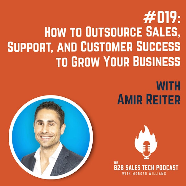 #019: How to Outsource Sales, Support, and Customer Success to Grow Your Business with Amir Reiter