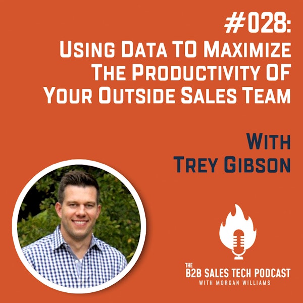 #028: Using Data to Maximize the Productivity of Your Outside Sales Team with Trey Gibson