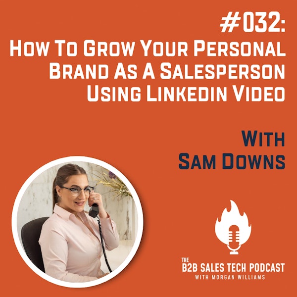 #032: How to Grow Your Personal Brand as a Salesperson Using LinkedIn Video with Sam Downs