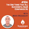 #034: The One Thing That All Successful SaaS Companies Do with Mark Woodbury