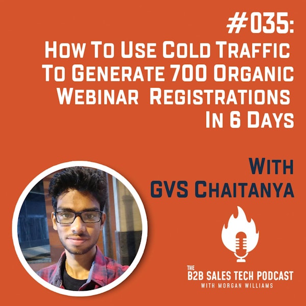 #035: How to Use Cold Traffic to Generate 700 Webinar Registrations in 6 Days with GVS Chaitanya