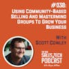 #038: Using Community-Based Selling and Mastermind Groups to Grow Your Business with Scott Cowley