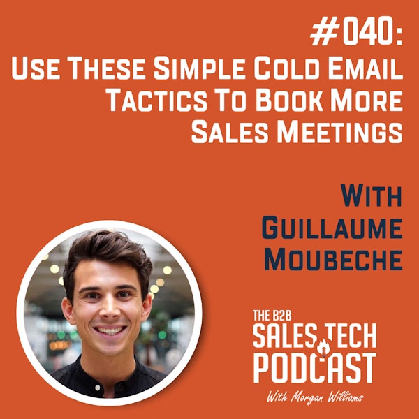 #040: Use These Simple Cold Email Tactics to Book More Sales Meetings with Guillaume Moubeche