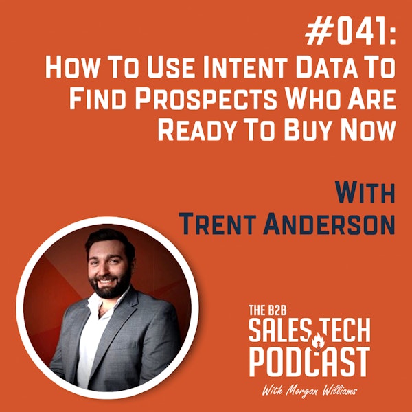 #041: How to Use Intent Data to Find Prospects Who Are Ready to Buy Now with Trent Anderson