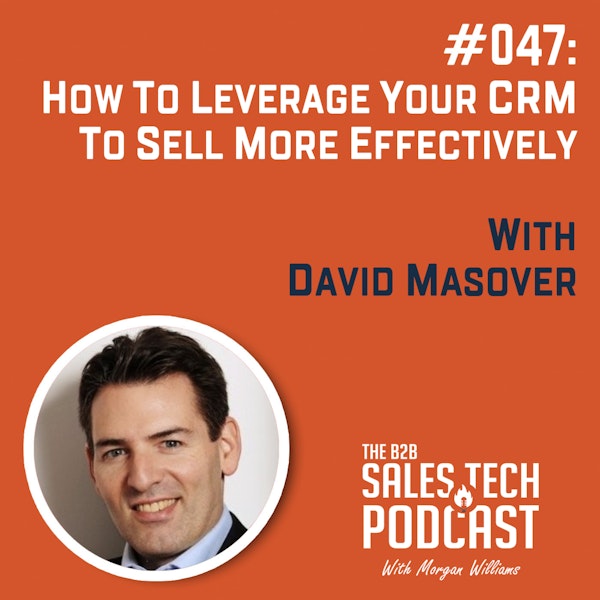 #047: How to Leverage Your CRM to Sell More Effectively with David Masover