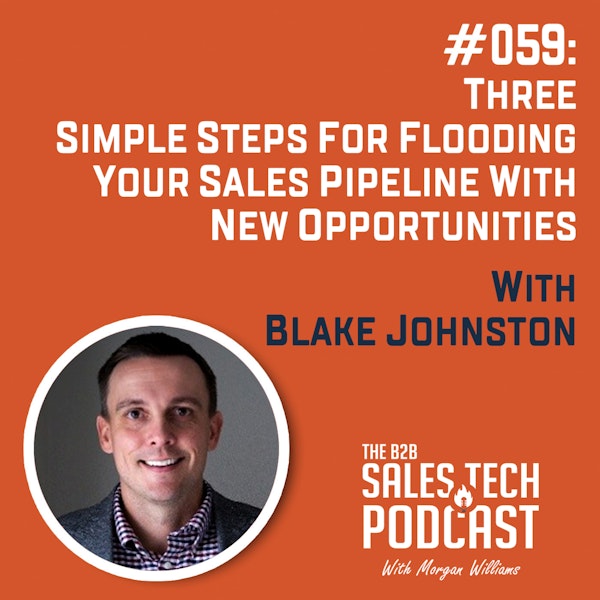 #059: Three Simple Steps for Flooding Your Sales Pipeline With New Opportunities with Blake Johnston