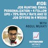 #106: Job Hunting: Email Personalization + 4 follow ups = 70% reply rate and 13 job offers in 4 weeks (Abdul Mukati)