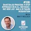 #108: SaaS Sales Process: 4 Step Approach (D.E.A.L. Method) = INC 500 List and a 9 Figure Acquisition (Matt Wolach)
