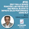 #110: [Soft Skills Series] Removing Limiting Beliefs and Mental Blocks to Improve Sales Performance Using NLP (Umar Hameed)