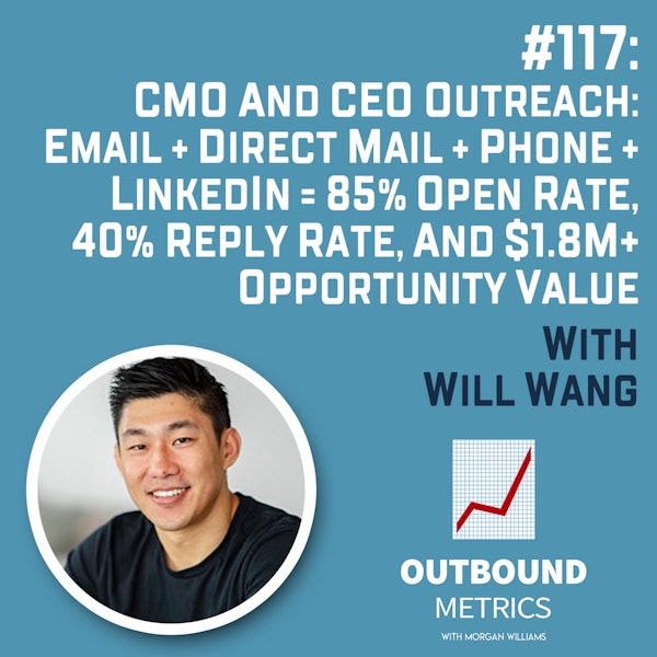 #117: CMO and CEO Outreach: Email + Direct Mail + Phone + LinkedIn = 85% Open Rate, 40% Reply Rate, and $1.8M+ Opportunity Value (Will Wang)
