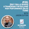 #135: [Soft Skills Series] A Framework for Building High Performance Sales Teams (Jason Cutter)