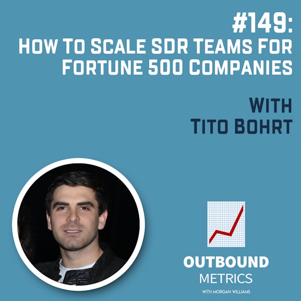 #149: How to Scale SDR Teams for Fortune 500 companies (Tito Bohrt)