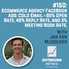 #150: Ecommerce Agency Facebook Ads: Cold Email = 85% open rate, 40% reply rate, and 3% meeting book rate, (Jan van Musscher)