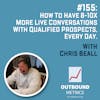 #155: How to Have 8-10x More Live Conversations with Qualified Prospects, Every Day (Chris Beall)