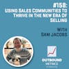 #158: Using Sales Communities to Thrive in the New Era of Selling (Sam Jacobs)