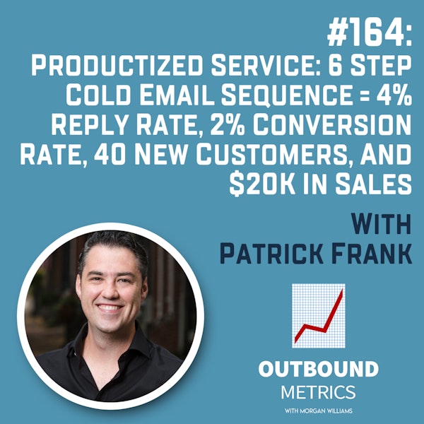 #164: Productized Service: 6 Step Cold Email Sequence = 4% reply rate, 2% conversion rate, 40 new customers, and $20k in sales (Patrick Frank)