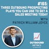 #165: Three Outbound Prospecting Plays You Can Use to Get a Sales Meeting Today (Patrick William Joyce)