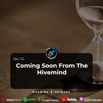 EP 122: Coming Soon From The Hivemind