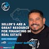 Ep 163- Seller's Are A Great Resource For Financing In Real Estate With Anthony Gaona