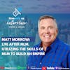 Ep 195- Matt Morrow: Life After Mlm & Utilizing the skills Of Mlm To Build An Empire