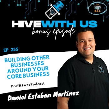 Ep 255: Building Other Businesses Around Your Core Business with Daniel Esteban Martinez: Profit First Podcast