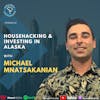 Ep 257: Househacking & Investing In Alaska With Michael Mnatsakanian