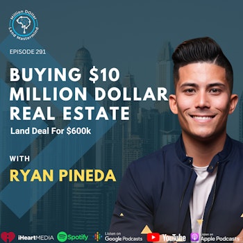 Ep 291: Buying A $10 Million Dollar Real Estate Land Deal For $600k With Ryan Pineda