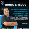 Ep 328: From Overworked Truck Driver to Successful Land Investor w/ Daniel Esteban Martinez: Walk To Wealth Podcast