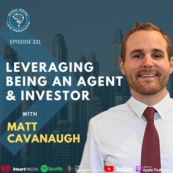 Ep 331: Leveraging Being An Agent & Investor With Matt Cavanaugh