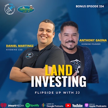Ep 334: Land Investing - Daniel Esteban Martinez and Anthony Gaona: Flipside Up With JJ