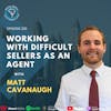 Ep 335: Working With Difficult Sellers As An Agent With Matt Cavanaugh