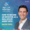Ep 337: How To Become An Investor As A Real Estate Agent With David Pupo