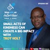Ep 359: Small Acts Of Kindness Can Create A Big Impact With Troy Holt