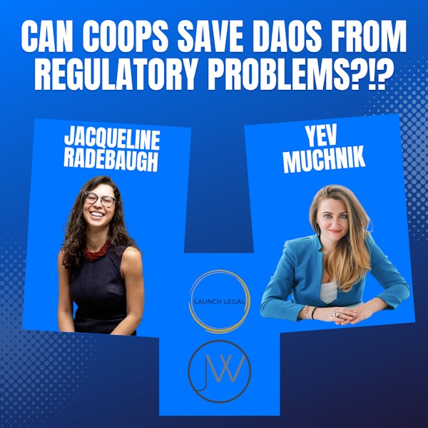 Mission DeFi EP 67 - Is your DAO safe from regulators? - Yev Muchnik & Jacqueline Radebaugh discuss forming DAOs as cooperatives