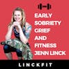 Early Sobriety, Grief, Military, and Fitness with Jenn Linck of LinckFit