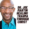 Dr. Joe Martin: Healing Trauma and Porn Addiction Through Jesus Christ