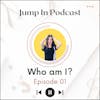 The Jump In Podcast- Who am I?