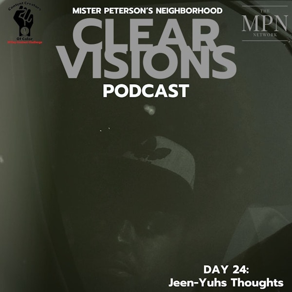 Day 24 - Clear Visions Podcast - Jeen-Yuhs Thoughts
