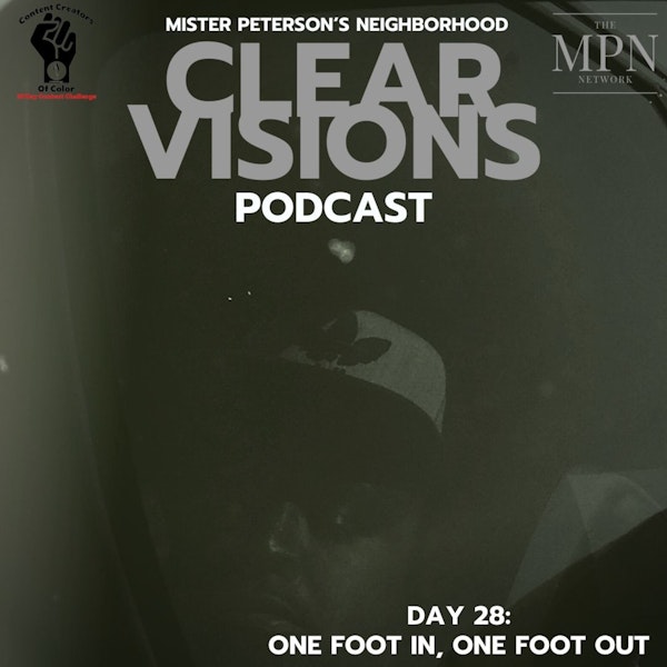 Day 28 - Clear Visions Podcast - One Foot In, One Foot Out