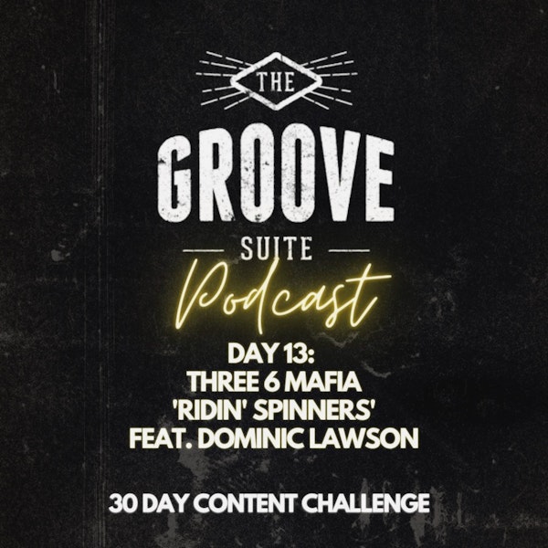 Day 13 - The Groove Suite Podcast - Three 6 Mafia ‘Ridin’ Spinners’ feat. Dominic Lawson