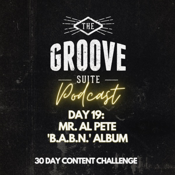 Day 19 - The Groove Suite Podcast - Mr. Al Pete 'B.A.B.N.'
