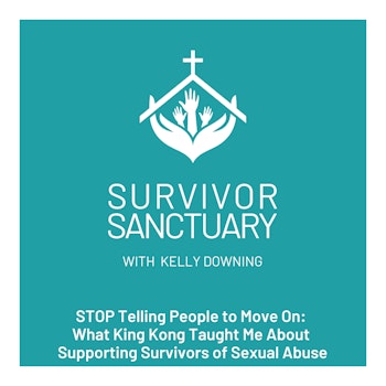 STOP Telling People to Move On: How to Support Survivors of Sexual Abuse