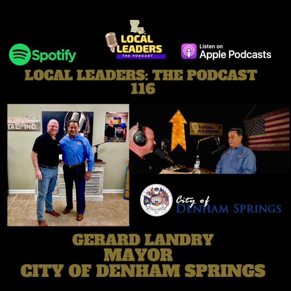 City of Denham Springs Mayor Gerard Landry Local Leaders The Podcast 116